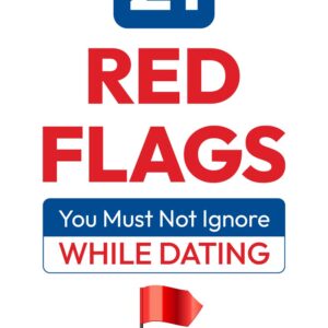 21 RED FLAGS YOU MUST NOT IGNORE WHILE DATING (eBook)